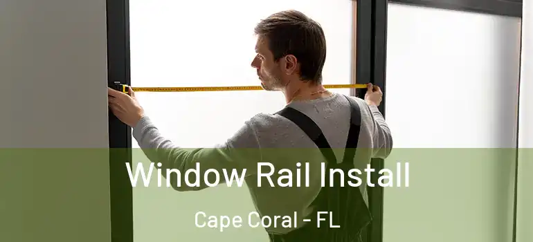  Window Rail Install Cape Coral - FL